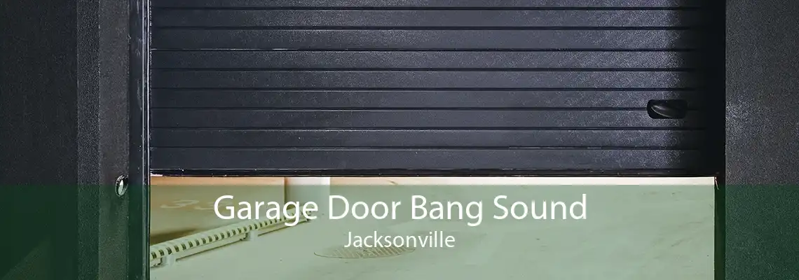 Garage Door Bang Sound Jacksonville