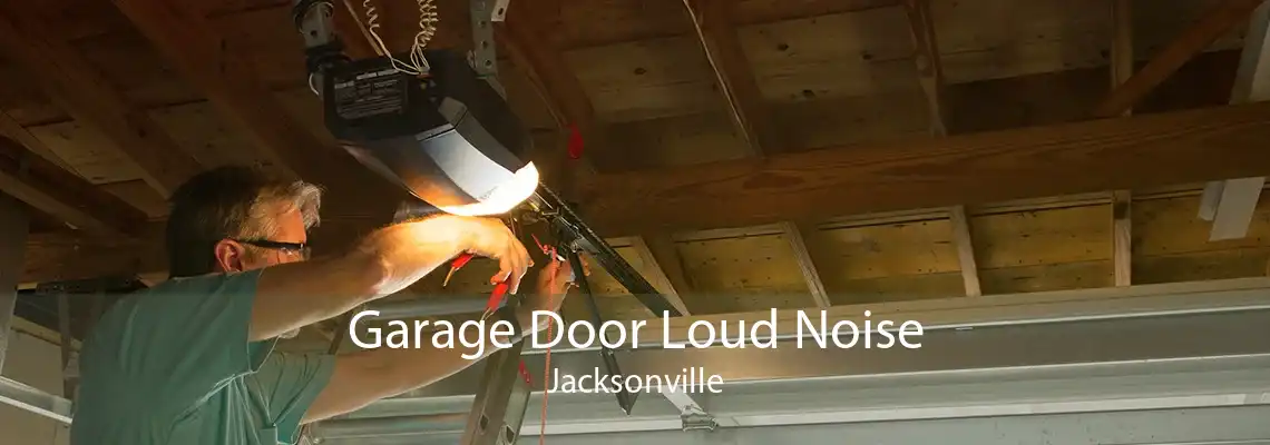 Garage Door Loud Noise Jacksonville