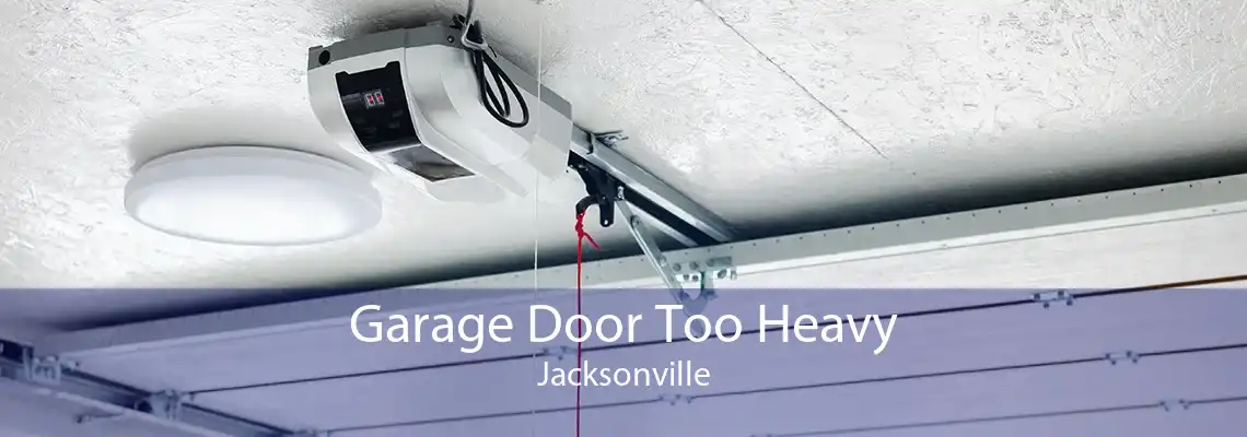 Garage Door Too Heavy Jacksonville