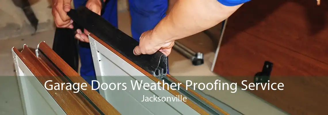 Garage Doors Weather Proofing Service Jacksonville