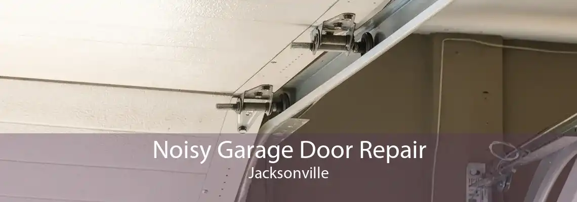 Noisy Garage Door Repair Jacksonville